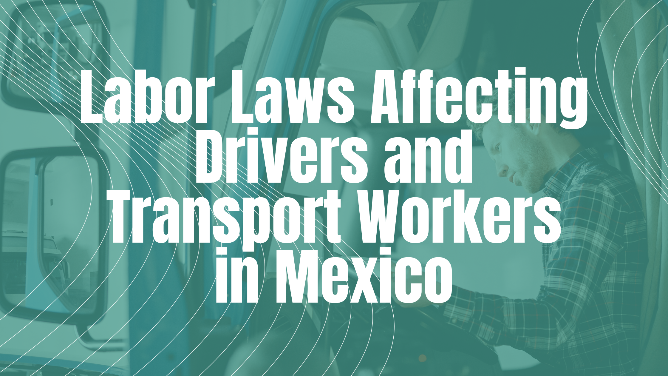 Labor Laws Affecting Drivers and Transport Workers in Mexico - Globaltouch
